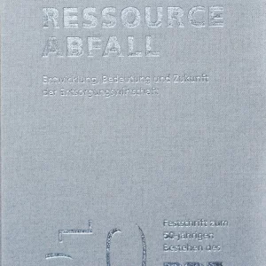Ressource Abfall – Entwicklung, Bedeutung und Zukunft der Entsorgungswirtschaft